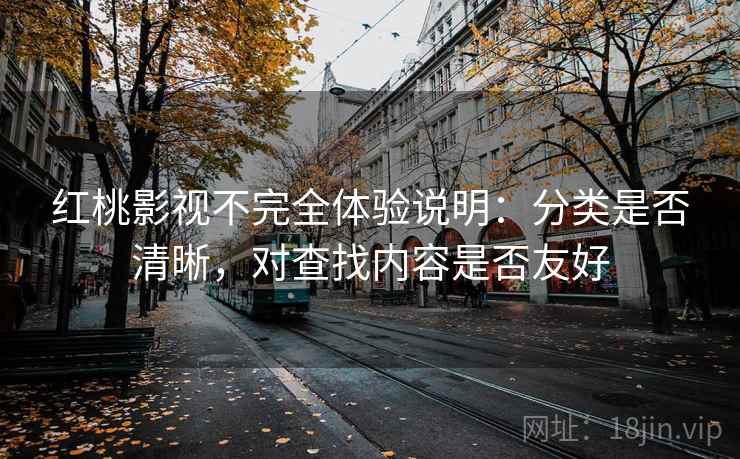 红桃影视不完全体验说明：分类是否清晰，对查找内容是否友好